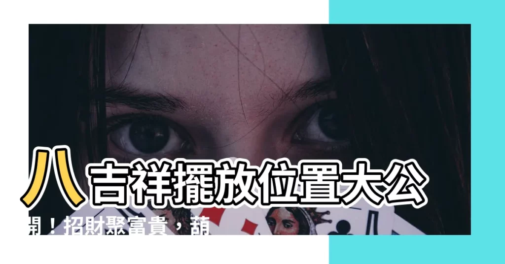 【八吉祥擺放位置】八吉祥擺放位置大公開!招財聚富貴,葫蘆香助運加持