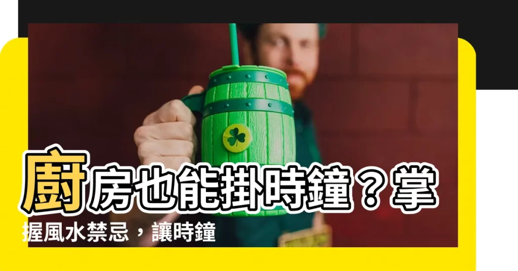 【廚房可以放時鐘嗎】廚房也能掛時鐘？掌握風水禁忌，讓時鐘變成加分好幫手！