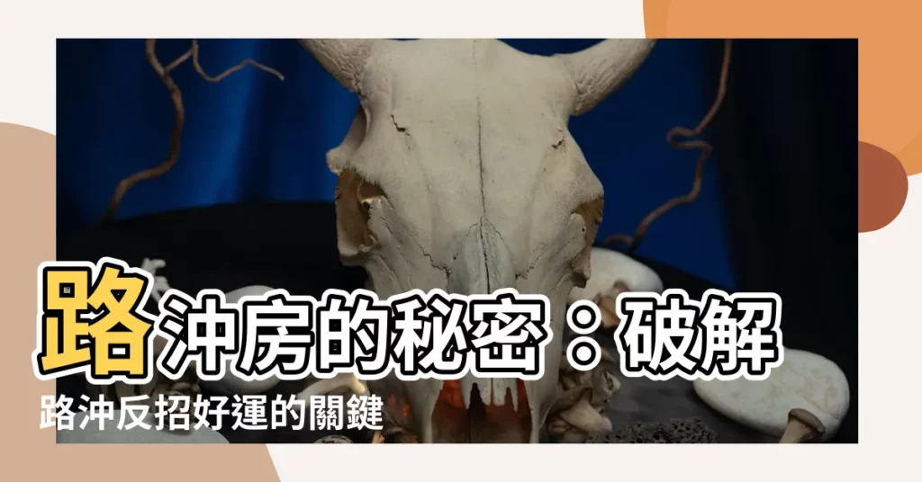 【路沖房】路沖房的秘密：破解路沖反招好運的關鍵妙招反手變旺宅