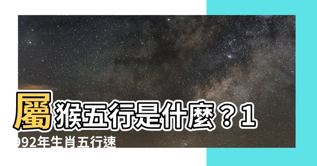 【1992生肖五行】屬猴五行是什麼?1992年生肖五行速配指南