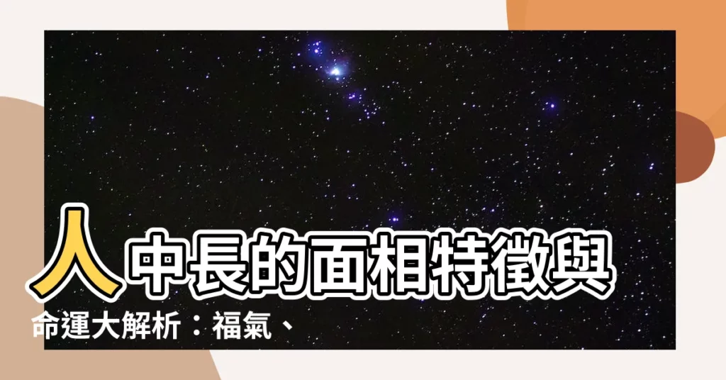 【人中長 面相】人中長的面相特徵與命運大解析：福氣、貴人、財運一次看清楚！