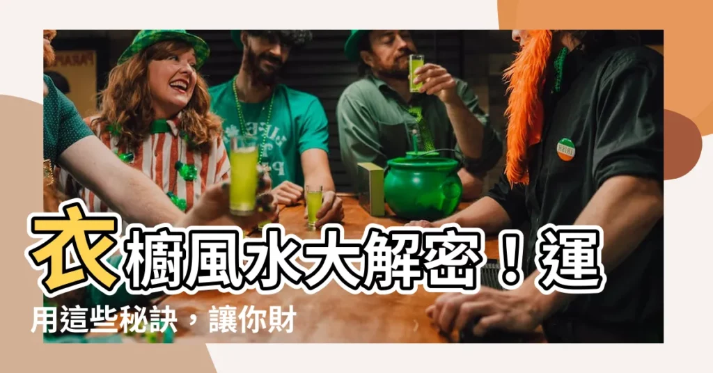 【衣櫥風水】衣櫥風水大解密！運用這些秘訣，讓你財運亨通、事業飛黃騰達！
