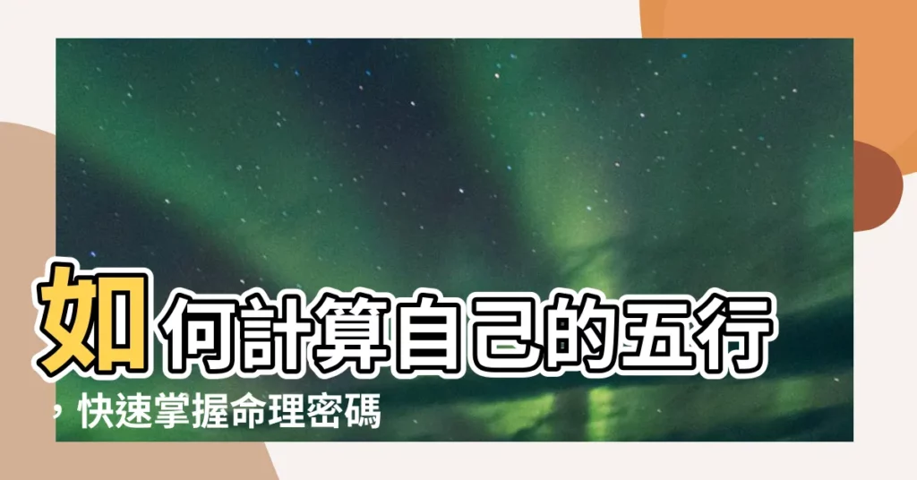 【如何計算自己五行】如何計算自己的五行，快速掌握命理密碼密碼