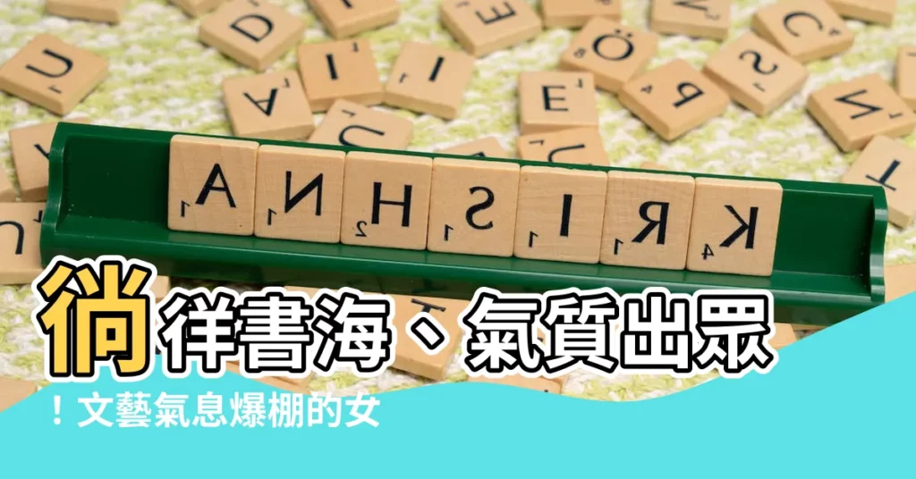 【文學氣質名字】徜徉書海、氣質出眾!文藝氣息爆棚的女生文學氣質名字