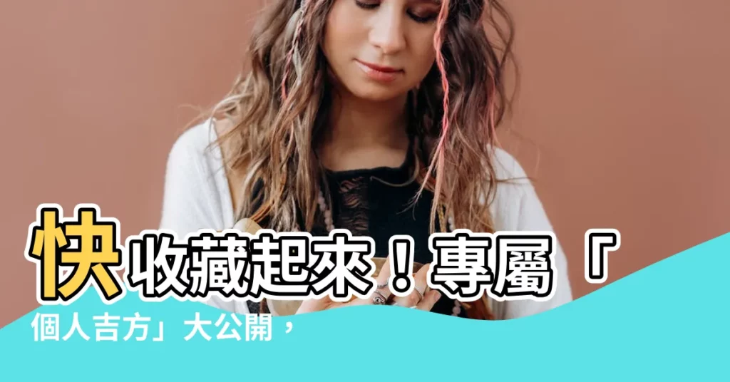 【個人吉方】快收藏起來!專屬「個人吉方」大公開,財運、桃花通通好