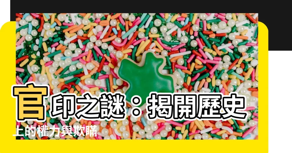 【官印】官印之謎：揭開歷史上的權力與欺瞞