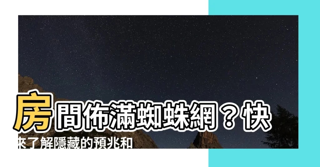 【房間蜘蛛網】房間佈滿蜘蛛網?快來瞭解隱藏的預兆和妙招驅逐蜘蛛!
