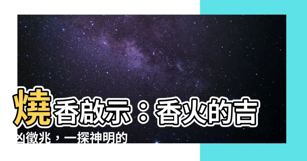 【燒香啟示】燒香啟示:香火的吉凶徵兆,一探神明的旨意