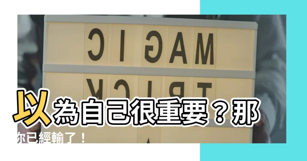【以為自己很重要】以為自己很重要?那你已經輸了!