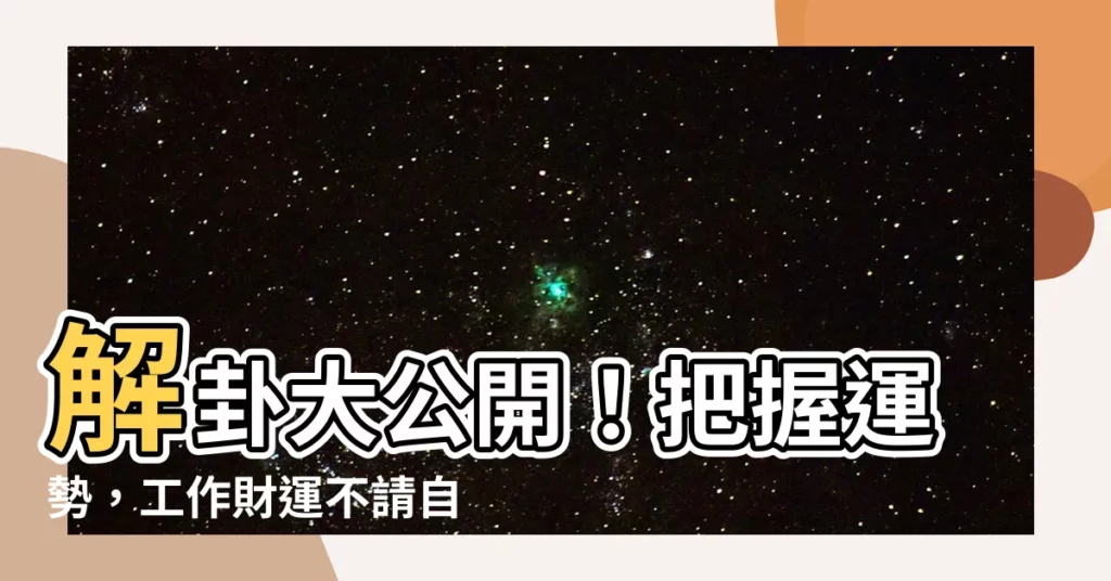 【解卦 工作】解卦大公開!把握運勢,工作財運不請自來