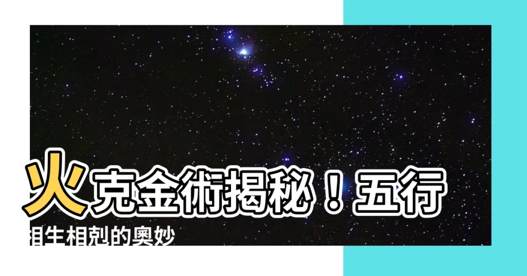 【火克】火克金術揭秘!五行相生相剋的奧妙