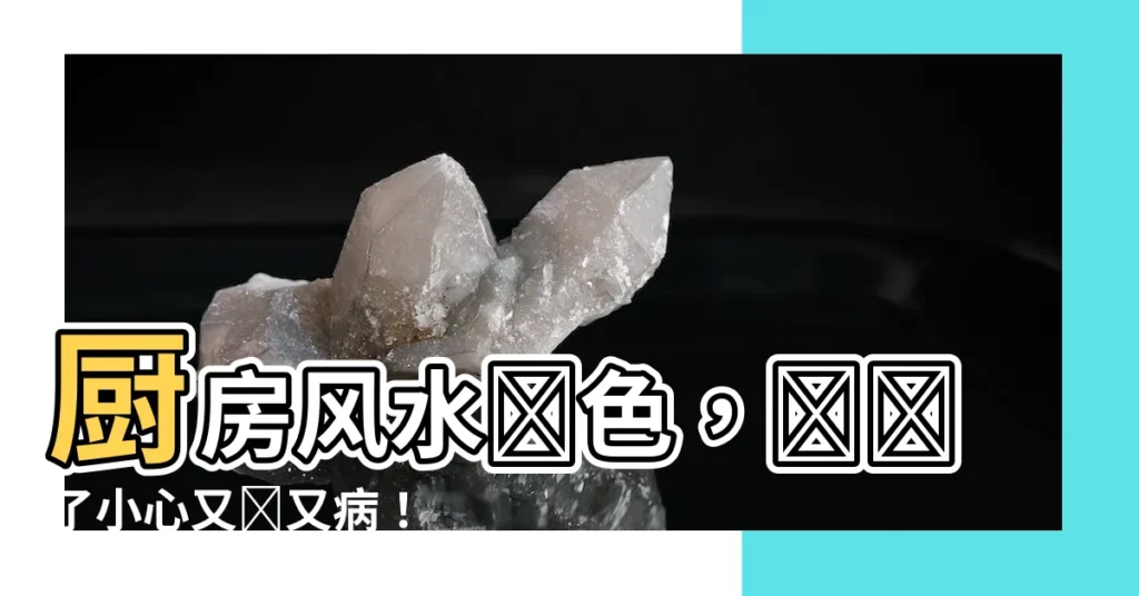 【廚房風水顏色】廚房風水顏色，選錯了小心又窮又病！