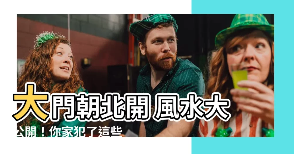 【大門朝北開 風水】大門朝北開 風水大公開！你家犯了這些禁忌嗎？