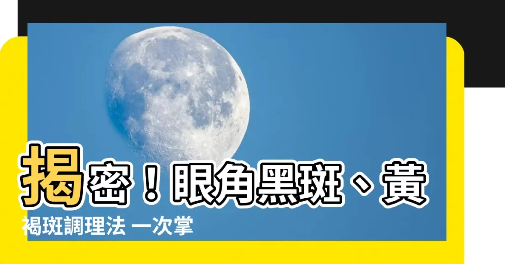 【眼角黑斑】揭密!眼角黑斑、黃褐斑調理法 一次掌握
