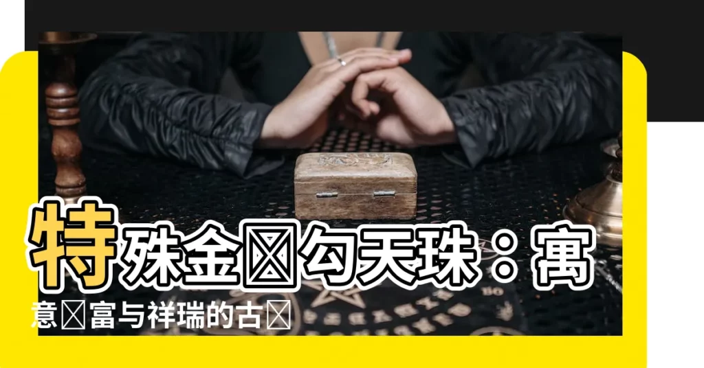 【金錢勾天珠寓意】特殊金錢勾天珠:寓意財富與祥瑞的古時稱量工具