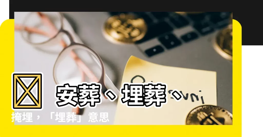 【埋葬 意思】💀 安葬、埋葬、掩埋，「埋葬」意思大揭密！