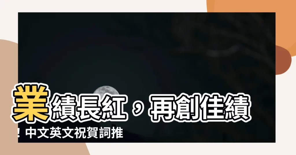 【業績長紅】業績長紅，再創佳績！中文英文祝賀詞推薦