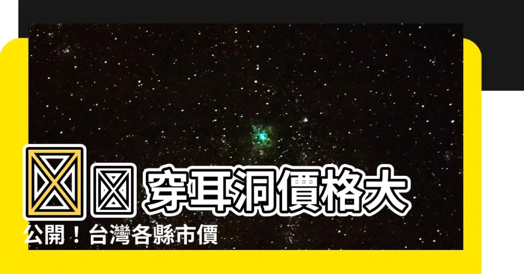 【打耳洞價錢】👂🏻 穿耳洞價格大公開！台灣各縣市價位一次看懂 👂🏻