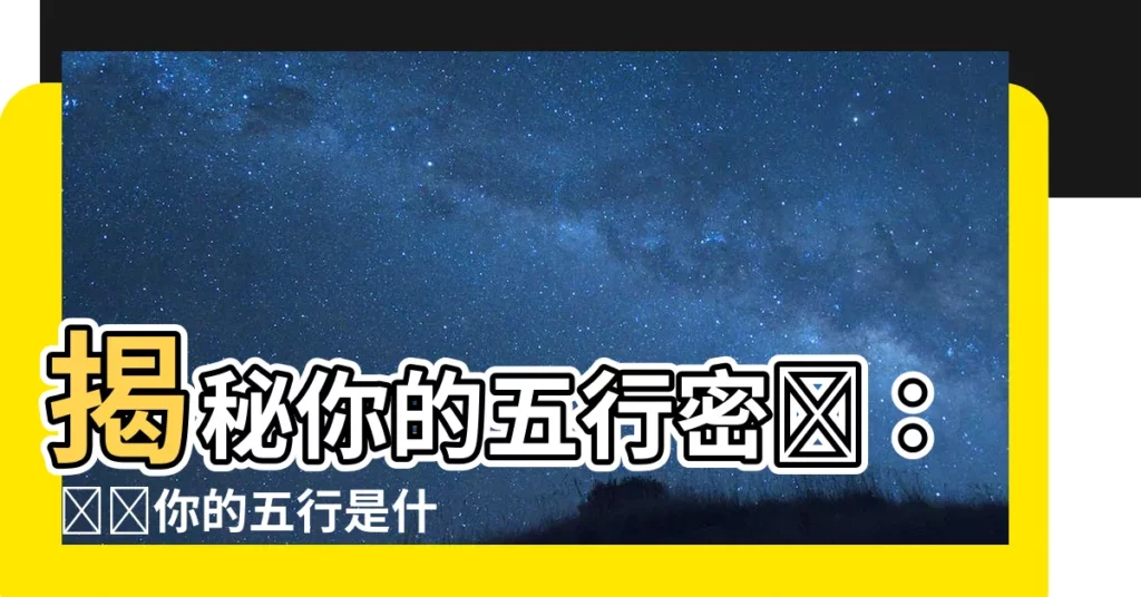 【我的五行是什麼】揭秘你的五行密碼: 測測你的五行是什麼,缺什麼?