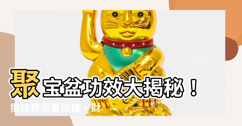 【聚寶盆功效】聚寶盆功效大揭秘！擺放禁忌看這裡，財運亨通不是夢！