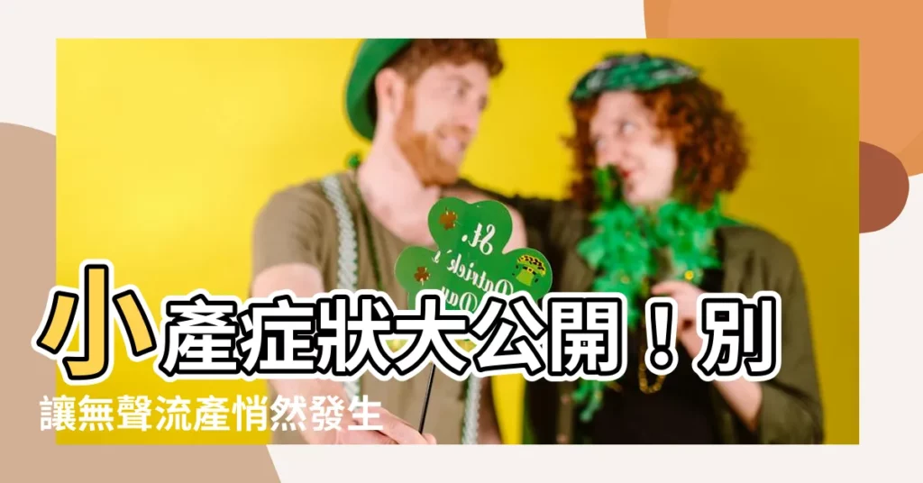 【小產症狀】小產症狀大公開!別讓無聲流產悄然發生,瞭解徵兆及注意事項