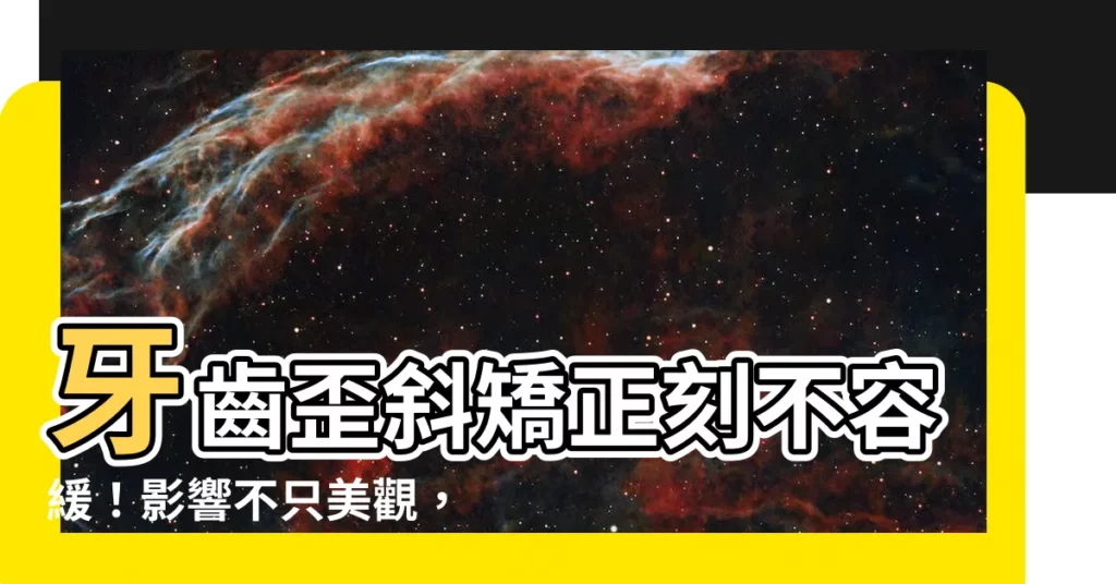 【牙齒歪斜】牙齒歪斜矯正刻不容緩！影響不只美觀，更危害健康！