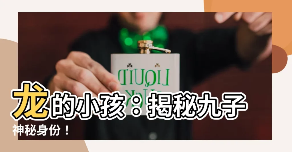 【龍的小孩】龍的小孩:揭秘九子神秘身份!
