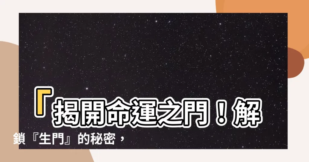 【生門意思】「揭開命運之門!解鎖『生門』的秘密,預測你的未來」