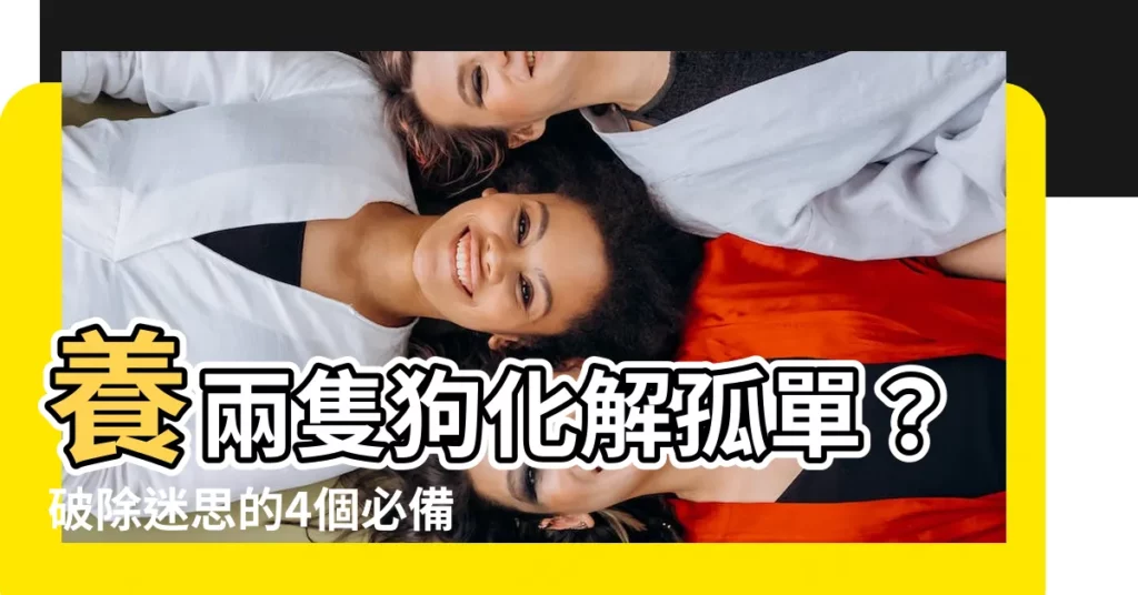【化解 養兩隻狗】養兩隻狗化解孤單?破除迷思的4個必備認知!