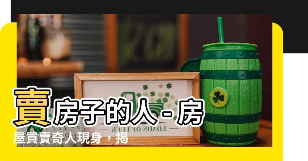 【賣房子的人】賣房子的人 - 房屋買賣奇人現身,揭秘房產交易內幕!