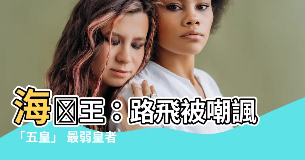 【五皇】海賊王:路飛被嘲諷「五皇」 最弱皇者實至名歸?
