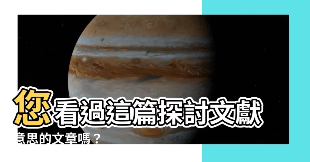 【文獻的意思】您看過這篇探討文獻意思的文章嗎?