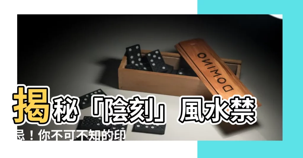 【陰刻忌諱】揭秘「陰刻」風水禁忌!你不可不知的印章刻法