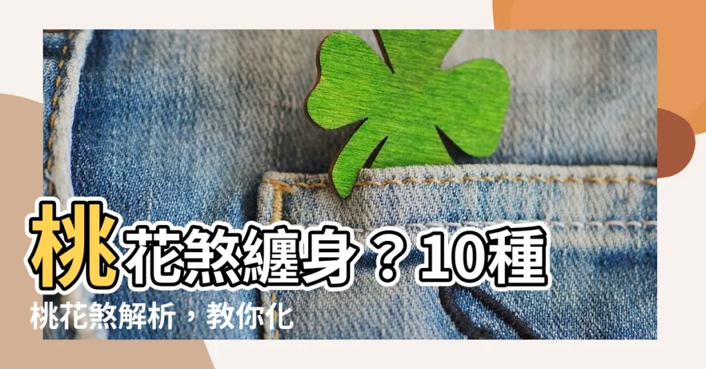 【桃花煞】桃花煞纏身?10種桃花煞解析,教你化解愛情劫!