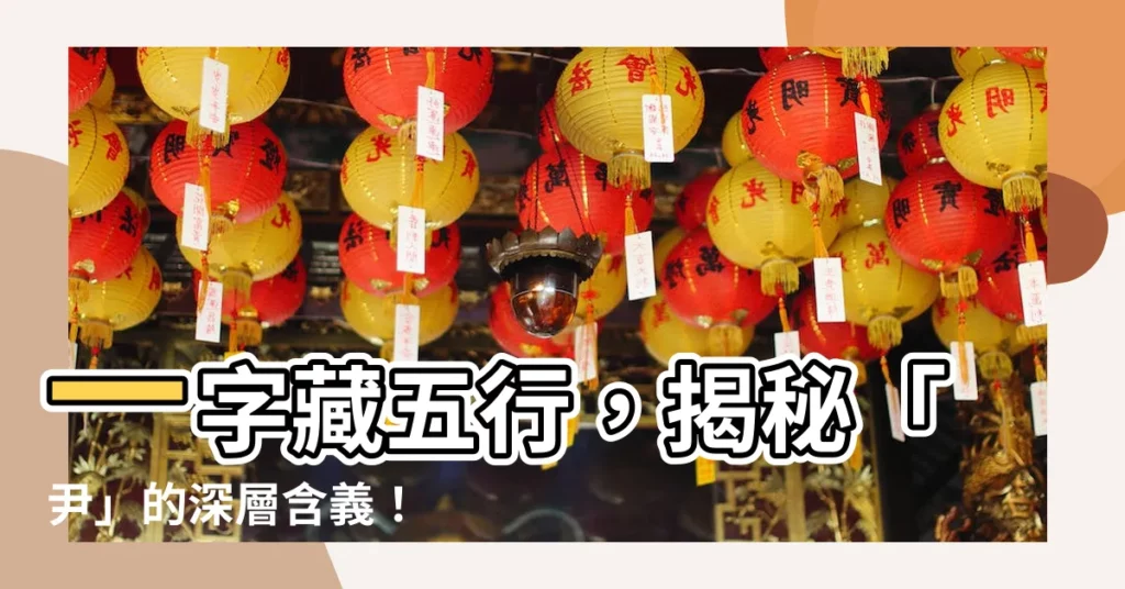 【尹五行】一字藏五行，揭秘「尹」的深層含義！