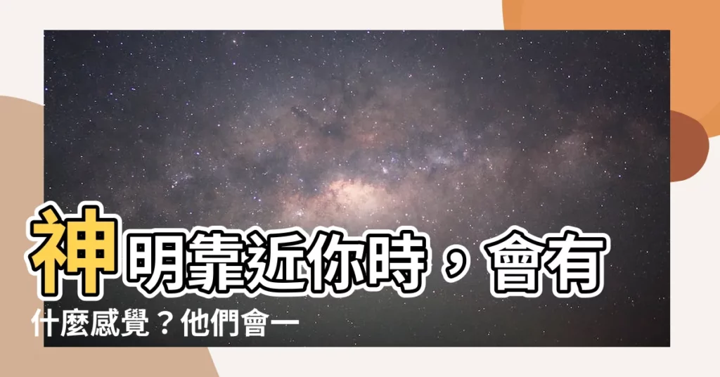 【神明靠近的感覺】神明靠近你時,會有什麼感覺?他們會一直跟著你嗎?