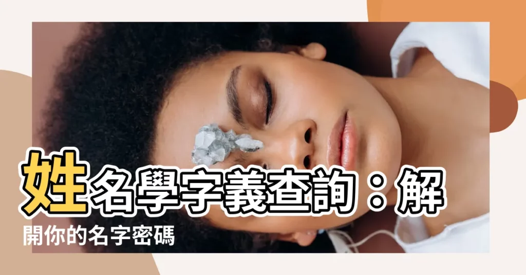 【姓名學字義查詢】姓名學字義查詢:解開你的名字密碼