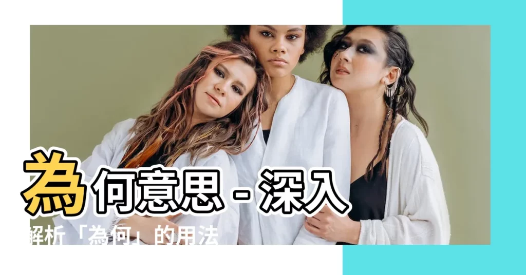 【為何意思】為何意思 - 深入解析「為何」的用法和詞語解釋