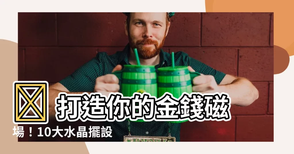 【水晶擺設】🔮 打造你的金錢磁場!10大水晶擺設,讓你輕鬆招財!💰