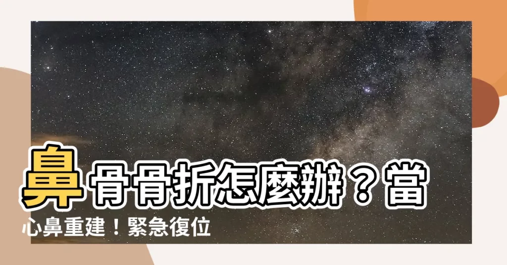 【鼻骨骨折復位手術】鼻骨骨折怎麼辦？當心鼻重建！緊急復位手術讓您重拾完美鼻型